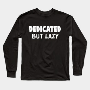 Dedicated, but Lazy Long Sleeve T-Shirt